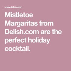 the words misteto margaritas from delish com are the perfect holiday cocktail