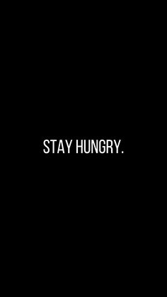 the words stay hungry written in white on a black background