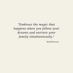 an image of a quote that says embrace the magic that happens when you follow your dreams and nurture your family simultaneously