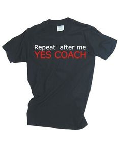 a black t - shirt with the words repeat after me yes coach printed on it