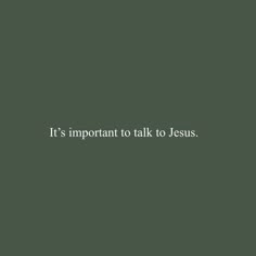 the words it's important to talk to jesus on a dark green background with white lettering