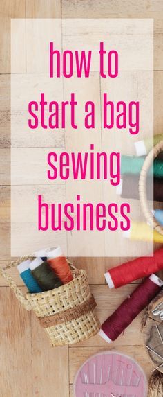 the words how to start a bag sewing business are in front of some knitting supplies