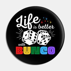 a black button with the words life is better with bunco and two dices