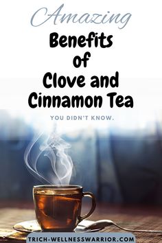 a cup of tea with the words amazing benefits of clove and cinnamon tea you didn't know