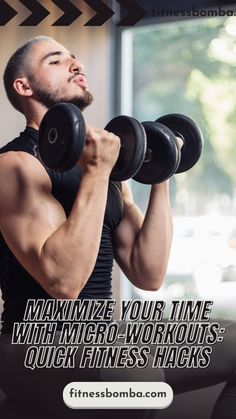 a man lifting two dumbbells with the caption, how to minimize your time with inner - workouts quick fitness hacks