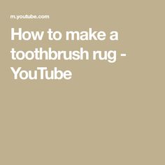 the words how to make a toothbrush rug - youtubee are in white letters