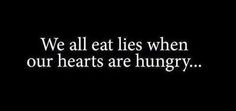 the words we all eat lies when our hearts are hungry