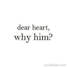 the words dear heart, why him?