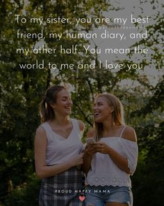 two women standing next to each other with the words, to my sister, you are my best friend, my human diary, and my other half