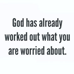 the words god has already worked out what you are worried about on a white background