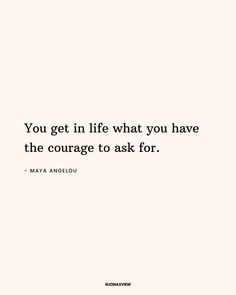 a quote that says you get in life what you have the courage to ask for