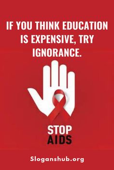 IF YOU THINK EDUCATION IS EXPENSIVE, TRY IGNORANCE.  Hiv Aids Slogans and Sayings #aidsawareness #aids #hivaids #aidsSlogans Poster Examples, Customized Hoodies