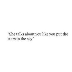 a quote that says she talks about you like you put the stars in the sky