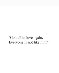 a white background with the words go, fall in love again everyone is not like him