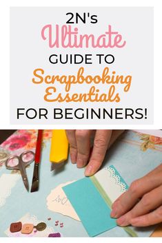 the ultimate guide to scrapbooking essentials for beginners