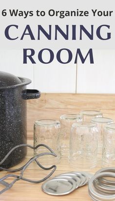 there are glasses and pots on the table with text overlay that says 6 ways to organize your canning room