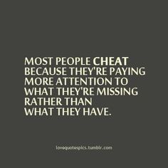 a quote that says, most people cheatt because they're paying more attention to what they're missing rather than what they have