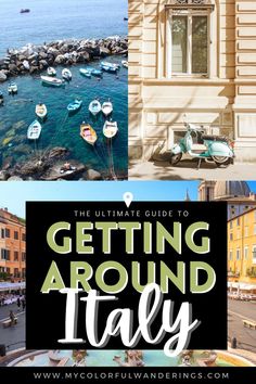 the ultimate guide to getting around italy with pictures of buildings and boats on the water