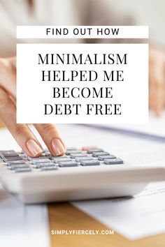 a woman typing on a calculator with the words, find out how minimalism helped me become debt free