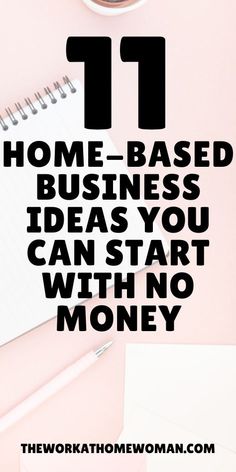 the words 11 home - based business ideas you can start with no money on pink background