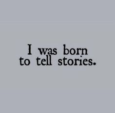 the words i was born to tell stories written in black ink on a gray background