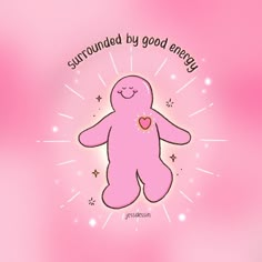 a pink teddy bear with the words surrounded by good energy