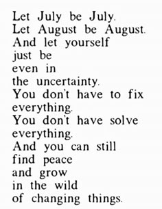 a poem written in black and white with the words, let july be july and let yourself