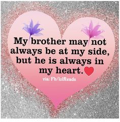 a pink heart with the words, my brother may not always be at my side, but he is always in my heart