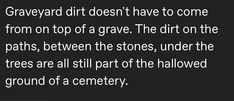 an image with the words graveyard dirt doesn't have to come from top of a grave