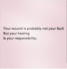 a pink background with the words your wound is probably not your fault but your healing is your responsibility