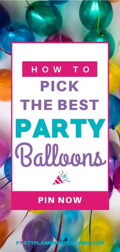 colorful balloons with the words how to pick the best party balloons pin now on it