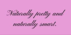 the words naturally pretty and naturally smart are written in black ink on a pink background