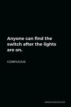 an image with the quote anyone can find the switch after the lights are on