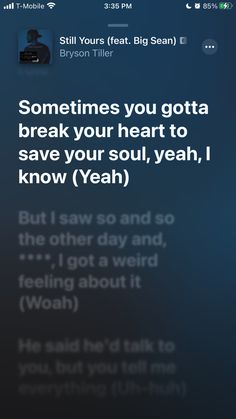 an iphone screen with the text saying, sometimes you got a break your heart to save your soul, yeah i know yeah