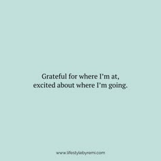 a blue background with the words grateful for where i'm at, excited about where i'm going