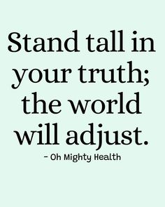 Powerful quote in black text on mint green background reads "Stand tall in your truth; the world will adjust" - empowering reminder about authenticity from Oh Mighty Health's confidence quotes collection. Stand Tall, Positive Energy