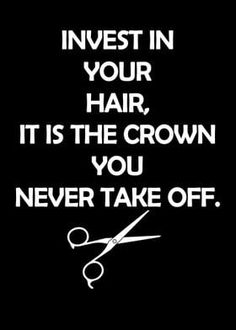 a black and white poster with scissors on it that says invest in your hair, it is the crown you never take off