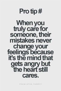 a quote with the words pro tip when you truly care for someone, their intakes never change your feelings because it's the mind that gets angry but