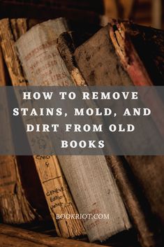 old books stacked on top of each other with the words how to remove stains, mold, and dirt from old books