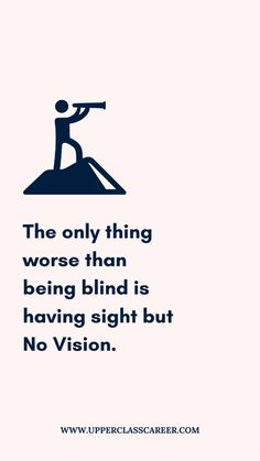 the only thing worse than being blind is having sight but no vision - uppercase career