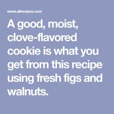 a good, most clove - flavored cookie is what you get from this recipe using fresh figs and walnuts