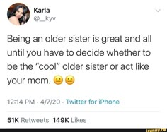 a tweet with the caption being an older sister is great and all until you have to decide whether to be the cool older sister or act like your mom