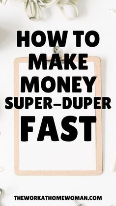 a clipboard with the words how to make money super - duper fast on it