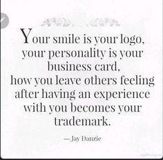 a quote that says your smile is your logo, your personality is your business card, how you leave others feeling after having an experience with you