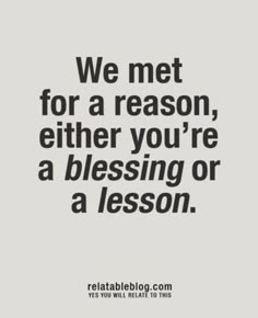 a quote that says we met for a reason, either you're a blessing or a lesson