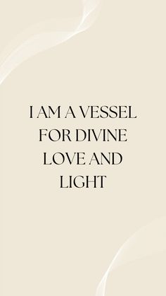 the words i am vessel for divine love and light are written in black on a white background