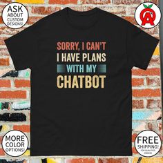 a t - shirt that says sorry i can't have plans with my chatbot