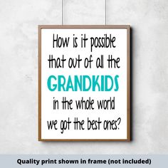 a poster hanging on the wall that says, how is it possible that out of all the grandkids in the whole world we got the best ones?