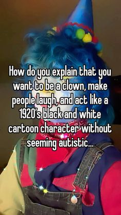 a person with blue hair wearing a clown hat and suspenders, text reads how do you