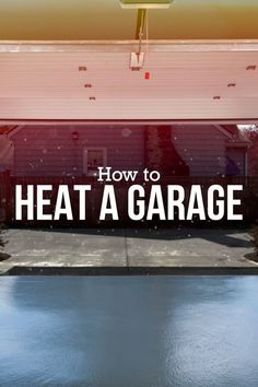 a garage with the words how to heat a garage